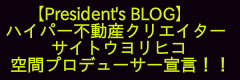 　 【President's BLOG】
ハイパー不動産クリエイター 
          サイトウヨリヒコ　
 空間プロデューサー宣言！！